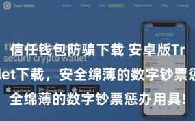 信任钱包防骗下载 安卓版Trust Wallet下载，安全绵薄的数字钞票惩办用具!