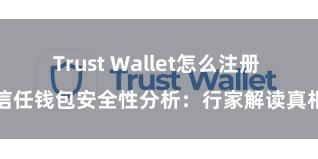 Trust Wallet怎么注册 信任钱包安全性分析：行家解读真相