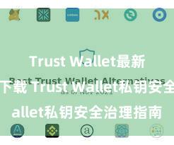 Trust Wallet最新版防黑客下载 Trust Wallet私钥安全治理指南