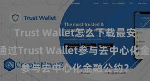 Trust Wallet怎么下载最安全 怎样通过Trust Wallet参与去中心化金融公约？