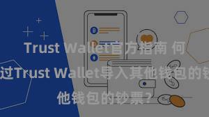 Trust Wallet官方指南 何如通过Trust Wallet导入其他钱包的钞票？