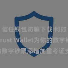 信任钱包防骗下载 何如通过Trust Wallet为你的数字钞票添增加重考证安全纪律？