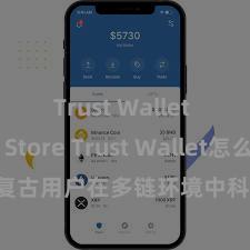 Trust Wallet App Store Trust Wallet怎么复古用户在多链环境中科罚和兑换财富？