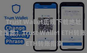 Trust Wallet正规下载地址 安全浅显！Trust Wallet ETH转账指南