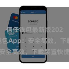 信任钱包最新版2025 信任钱包App：安全高效，下载装置快捷